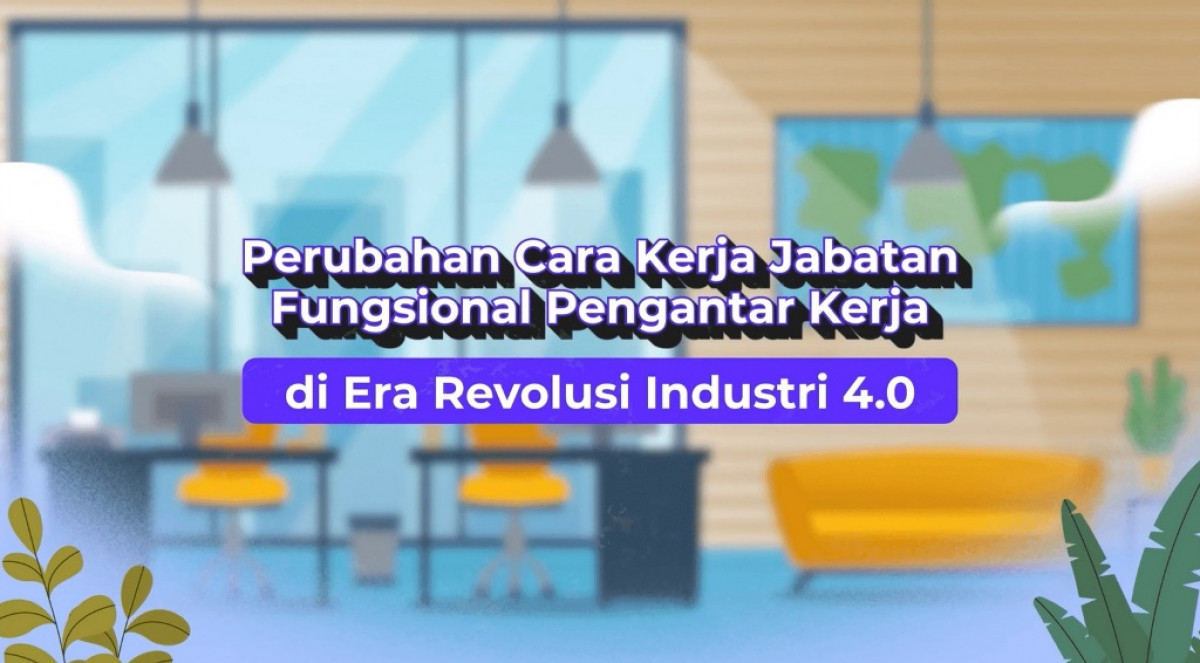 Perubahan Cara Kerja Jabatan Fungsional Pengantar Kerja di Era Revolusi Industri 4.0